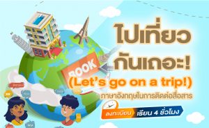 ไปเที่ยวกันเถอะ!  (Let’s go on a trip!)